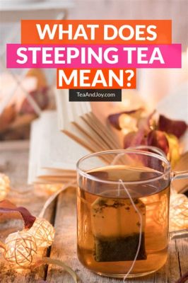 Steep Tea Meaning: A Brew of Contradictions and Clarity